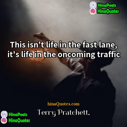 Terry Pratchett Quotes | This isn't life in the fast lane,